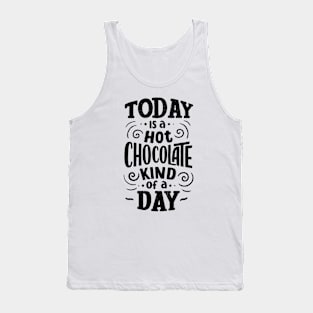 Today is a Hot Chocolate Kind of a Day Tank Top